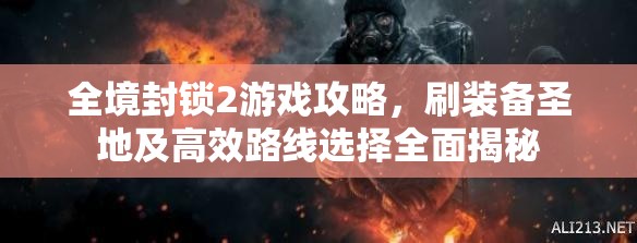 全境封锁2游戏攻略，刷装备圣地及高效路线选择全面揭秘