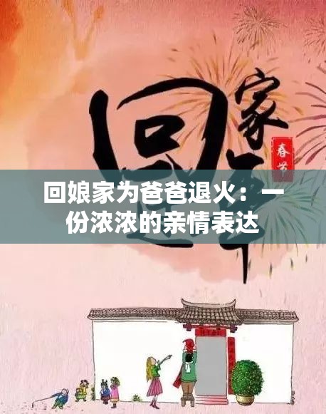 回娘家为爸爸退火：一份浓浓的亲情表达