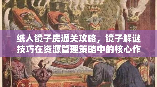 纸人镜子房通关攻略，镜子解谜技巧在资源管理策略中的核心作用解析