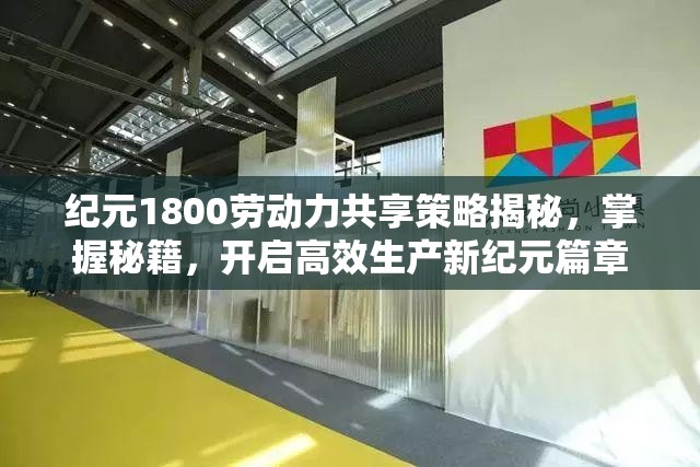 纪元1800劳动力共享策略揭秘，掌握秘籍，开启高效生产新纪元篇章