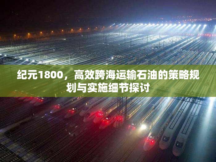 纪元1800，高效跨海运输石油的策略规划与实施细节探讨