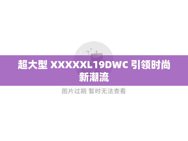 超大型 XXXXXL19DWC 引领时尚新潮流