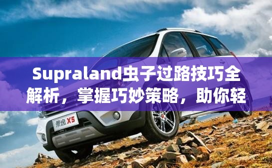 Supraland虫子过路技巧全解析，掌握巧妙策略，助你轻松突破难关