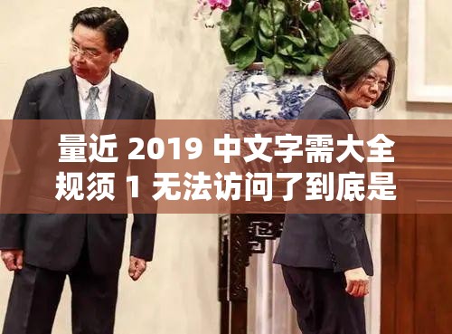 量近 2019 中文字需大全规须 1 无法访问了到底是什么意思呢