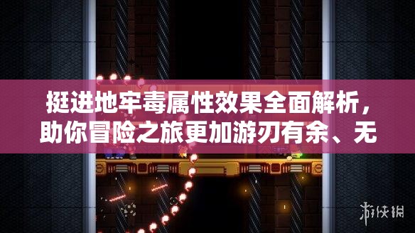 挺进地牢毒属性效果全面解析，助你冒险之旅更加游刃有余、无往不胜