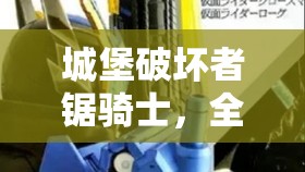 城堡破坏者锯骑士，全面解析技能释放、招式效果及资源管理高效策略