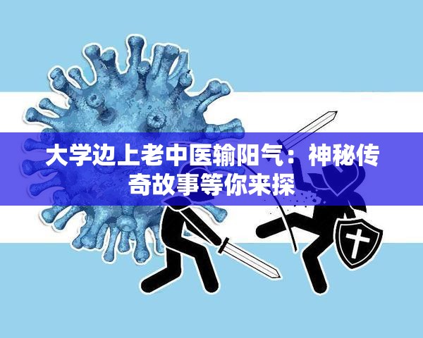 大学边上老中医输阳气：神秘传奇故事等你来探