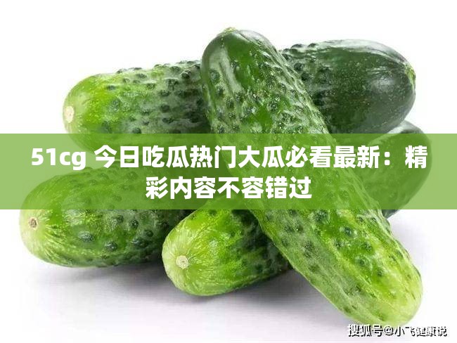 51cg 今日吃瓜热门大瓜必看最新：精彩内容不容错过