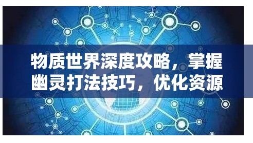 物质世界深度攻略，掌握幽灵打法技巧，优化资源管理，实现高效利用并避免浪费