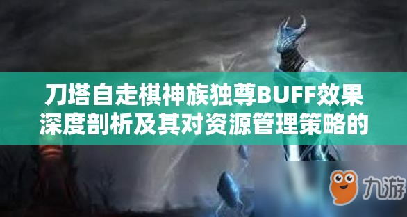 刀塔自走棋神族独尊BUFF效果深度剖析及其对资源管理策略的影响