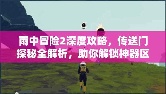 雨中冒险2深度攻略，传送门探秘全解析，助你解锁神器区域终极秘密