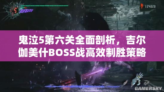 鬼泣5第六关全面剖析，吉尔伽美什BOSS战高效制胜策略与秘籍