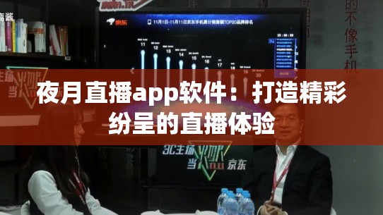 夜月直播app软件：打造精彩纷呈的直播体验