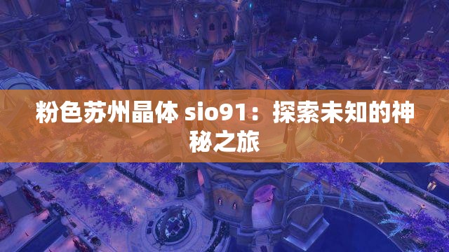 粉色苏州晶体 sio91：探索未知的神秘之旅