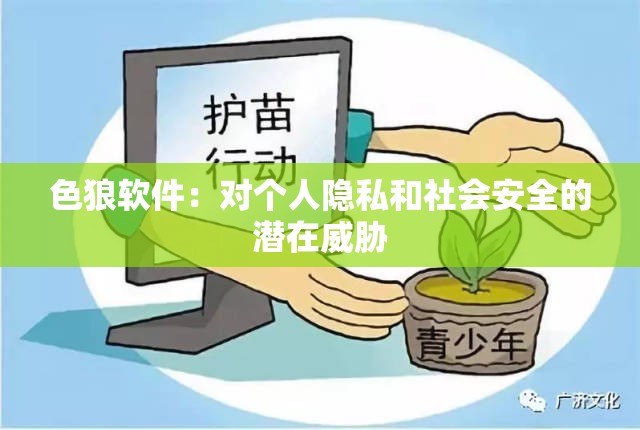 色狼软件：对个人隐私和社会安全的潜在威胁