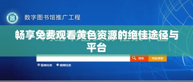 畅享免费观看黄色资源的绝佳途径与平台