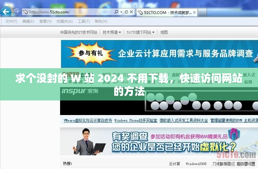 求个没封的 W 站 2024 不用下载，快速访问网站的方法