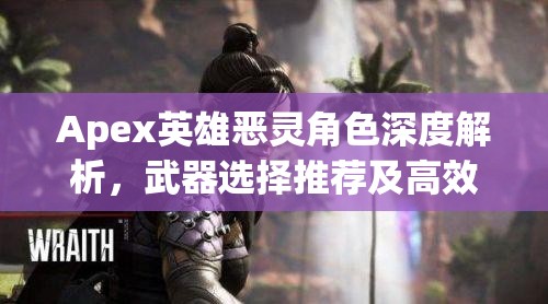 Apex英雄恶灵角色深度解析，武器选择推荐及高效资源管理策略