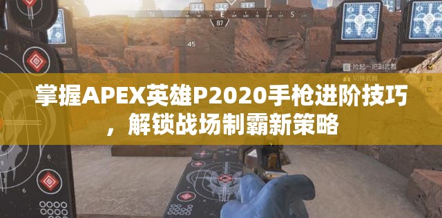 掌握APEX英雄P2020手枪进阶技巧，解锁战场制霸新策略