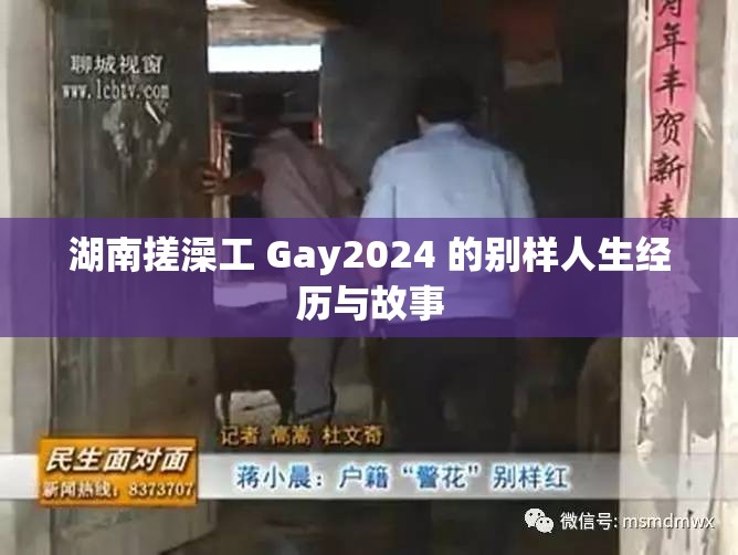 湖南搓澡工 Gay2024 的别样人生经历与故事