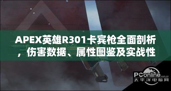 APEX英雄R301卡宾枪全面剖析，伤害数据、属性图鉴及实战性能深度解析