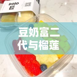 豆奶富二代与榴莲草莓丝瓜的奇妙组合故事