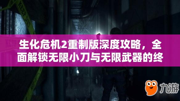 生化危机2重制版深度攻略，全面解锁无限小刀与无限武器的终极秘籍