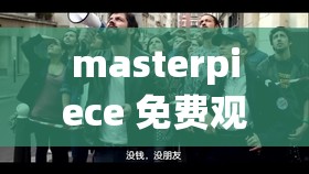 masterpiece 免费观看在线：快来享受精彩影片吧