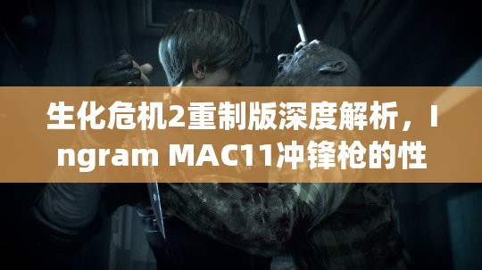 生化危机2重制版深度解析，Ingram MAC11冲锋枪的性能与战术应用