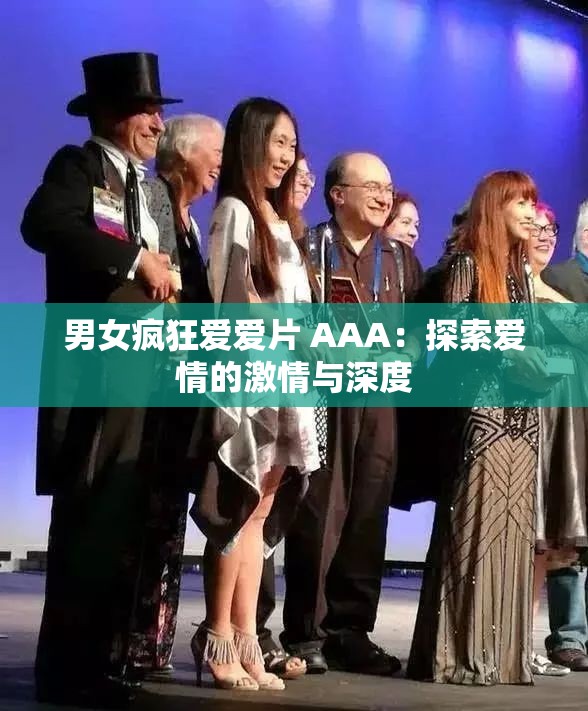 男女疯狂爱爱片 AAA：探索爱情的激情与深度