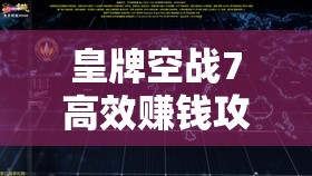 皇牌空战7高效赚钱攻略，全面解析快速刷钱方法与技巧大揭秘