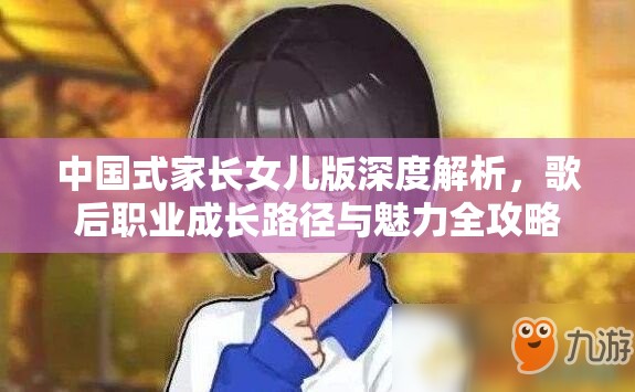 中国式家长女儿版深度解析，歌后职业成长路径与魅力全攻略