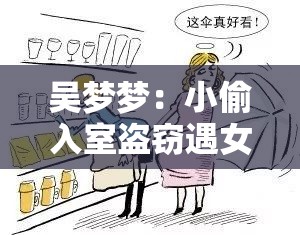 吴梦梦：小偷入室盗窃遇女业主自慰起意反遭榨取