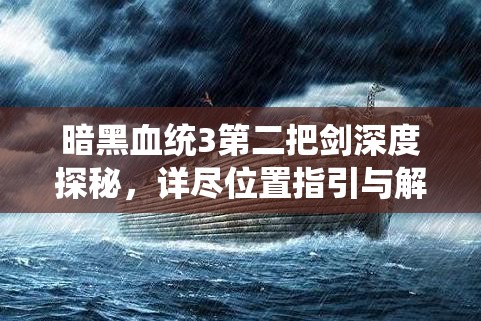 暗黑血统3第二把剑深度探秘，详尽位置指引与解密流程全攻略