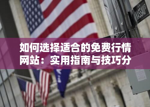 如何选择适合的免费行情网站：实用指南与技巧分享