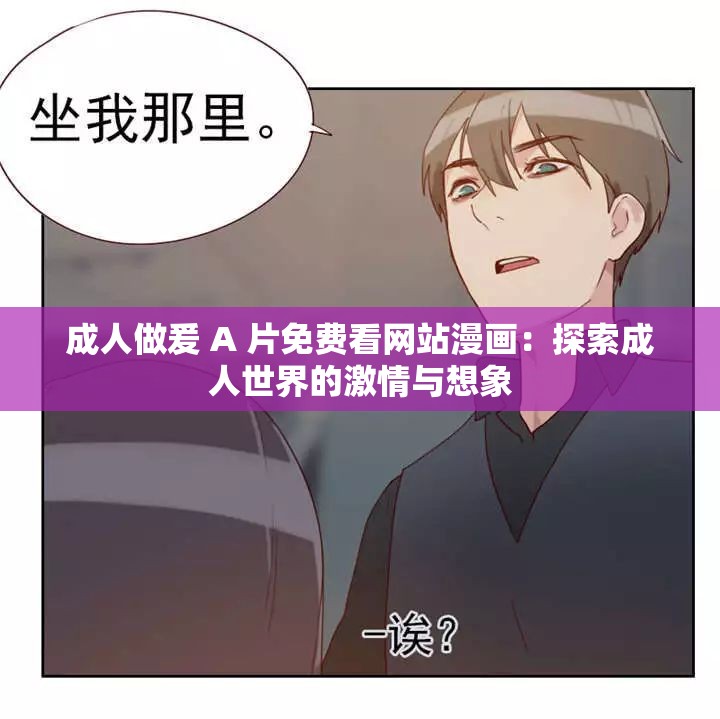 成人做爰 A 片免费看网站漫画：探索成人世界的激情与想象