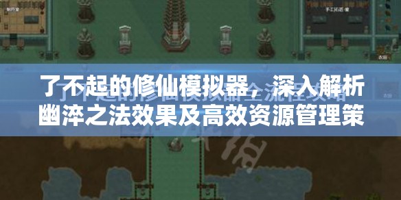 了不起的修仙模拟器，深入解析幽淬之法效果及高效资源管理策略