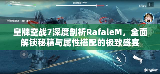 皇牌空战7深度剖析RafaleM，全面解锁秘籍与属性搭配的极致盛宴