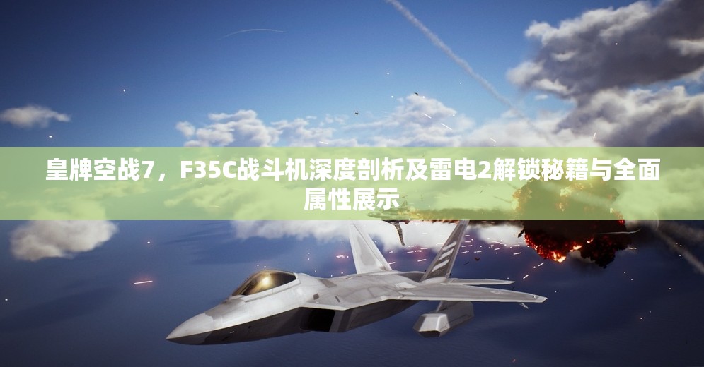 皇牌空战7，F35C战斗机深度剖析及雷电2解锁秘籍与全面属性展示