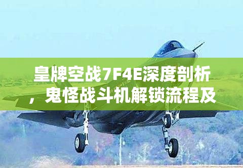 皇牌空战7F4E深度剖析，鬼怪战斗机解锁流程及全面属性揭秘