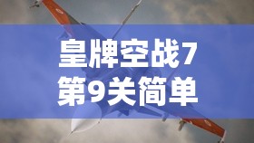 皇牌空战7第9关简单过关方法与资源管理策略详解