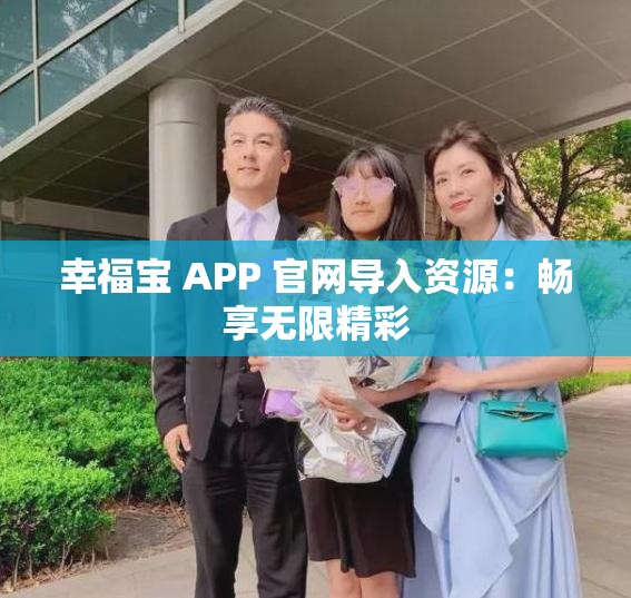 幸福宝 APP 官网导入资源：畅享无限精彩