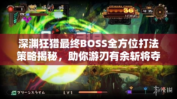 深渊狂猎最终BOSS全方位打法策略揭秘，助你游刃有余斩将夺旗通关无阻