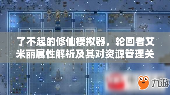 了不起的修仙模拟器，轮回者艾米丽属性解析及其对资源管理关键性影响