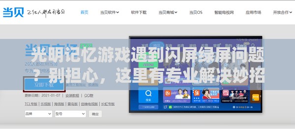 光明记忆游戏遇到闪屏绿屏问题？别担心，这里有专业解决妙招！