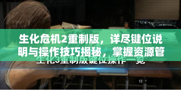 生化危机2重制版，详尽键位说明与操作技巧揭秘，掌握资源管理的高效策略