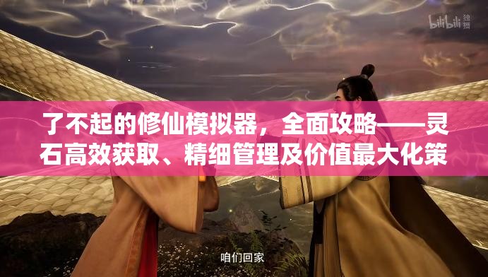 了不起的修仙模拟器，全面攻略——灵石高效获取、精细管理及价值最大化策略