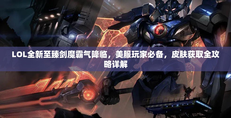 LOL全新至臻剑魔霸气降临，美服玩家必备，皮肤获取全攻略详解