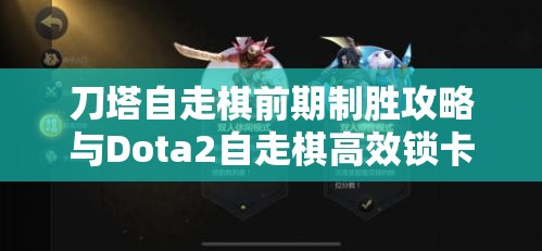 刀塔自走棋前期制胜攻略与Dota2自走棋高效锁卡技巧深度揭秘