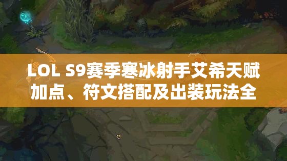 LOL S9赛季寒冰射手艾希天赋加点、符文搭配及出装玩法全攻略